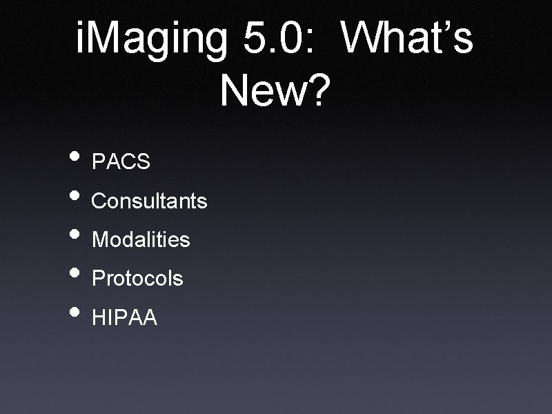 i. Maging 5. 0: What’s New? • PACS • Consultants • Modalities • Protocols
