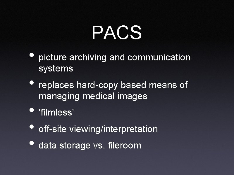 PACS • picture archiving and communication systems • replaces hard-copy based means of managing