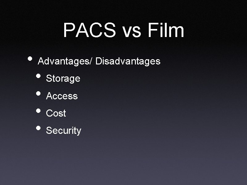 PACS vs Film • Advantages/ Disadvantages • Storage • Access • Cost • Security