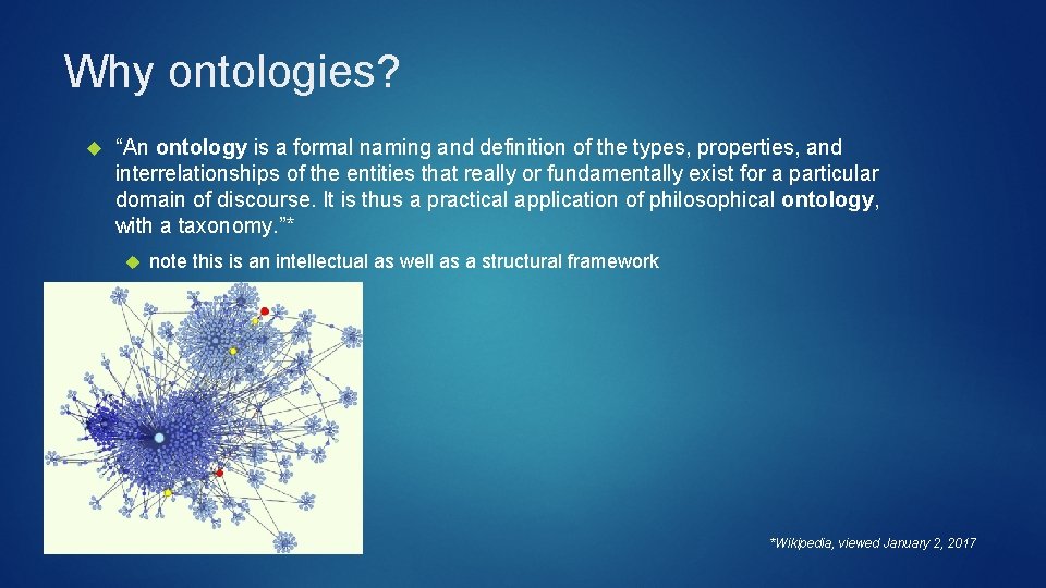 Why ontologies? “An ontology is a formal naming and definition of the types, properties,