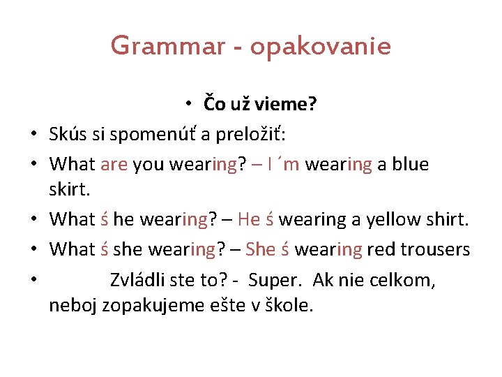 Grammar - opakovanie • • • Čo už vieme? Skús si spomenúť a preložiť: