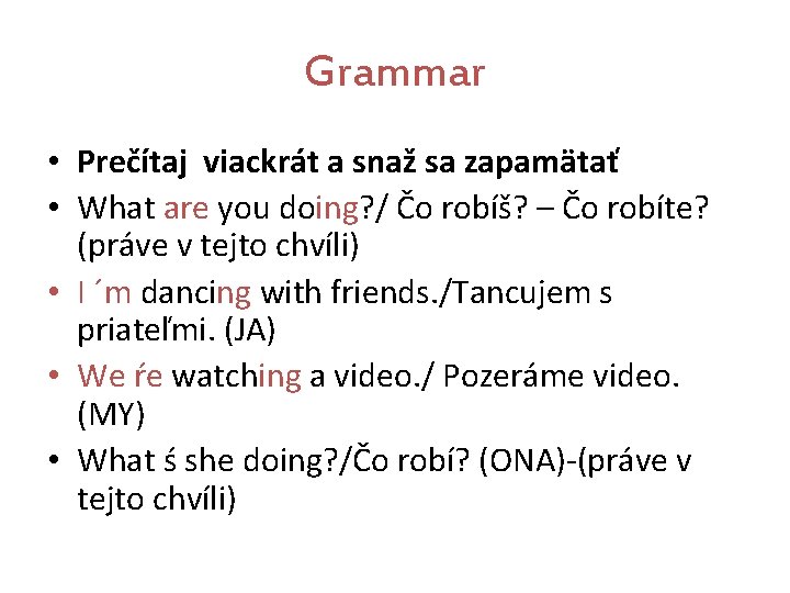 Grammar • Prečítaj viackrát a snaž sa zapamätať • What are you doing? /