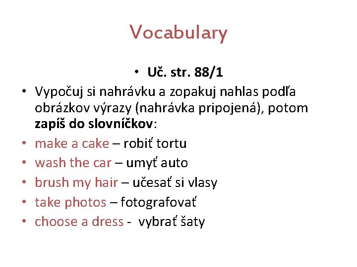 Vocabulary • • Uč. str. 88/1 Vypočuj si nahrávku a zopakuj nahlas podľa obrázkov