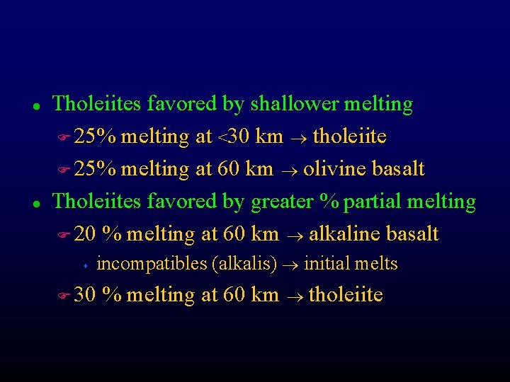 l l Tholeiites favored by shallower melting F 25% melting at <30 km tholeiite