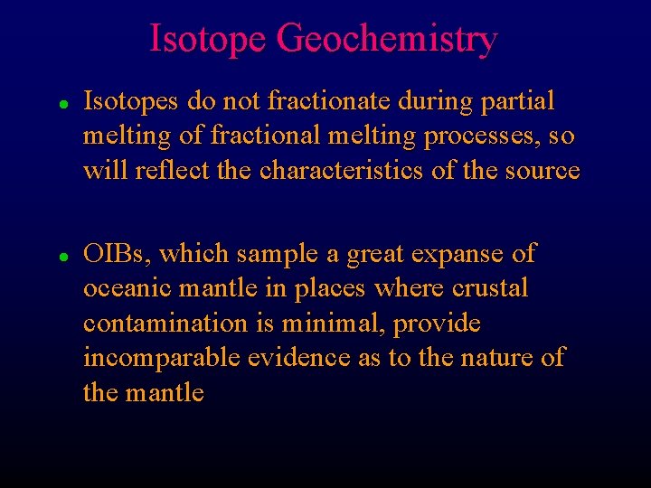 Isotope Geochemistry l l Isotopes do not fractionate during partial melting of fractional melting