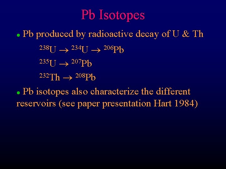 Pb Isotopes Pb produced by radioactive decay of U & Th l 238 U