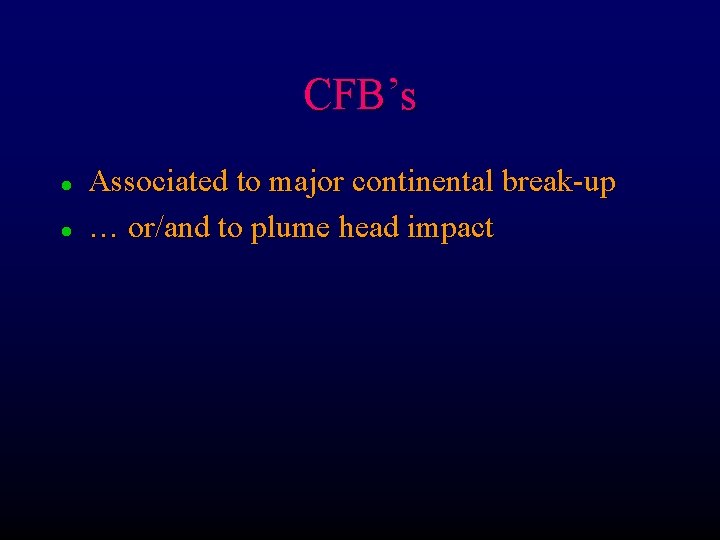 CFB’s l l Associated to major continental break-up … or/and to plume head impact