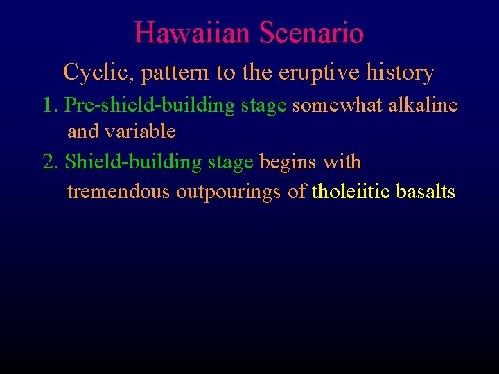 Hawaiian Scenario Cyclic, pattern to the eruptive history 1. Pre-shield-building stage somewhat alkaline and