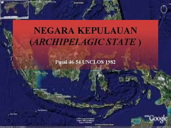 NEGARA KEPULAUAN (ARCHIPELAGIC STATE ) Pasal 46 -54 UNCLOS 1982 NEGARA KEPULAUAN (ARCHIPELAGIC STATE ) Pasal 46 -54 UNCLOS 1982