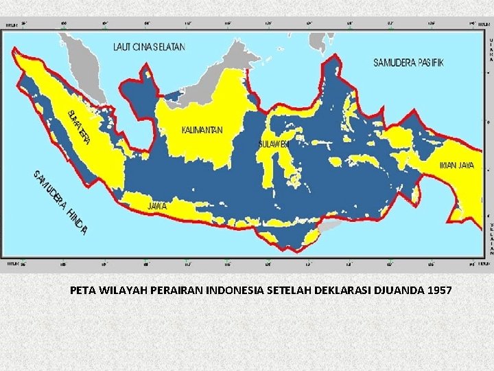 PETA WILAYAH PERAIRAN INDONESIA SETELAH DEKLARASI DJUANDA 1957 PETA WILAYAH PERAIRAN INDONESIA SETELAH DEKLARASI DJUANDA 1957