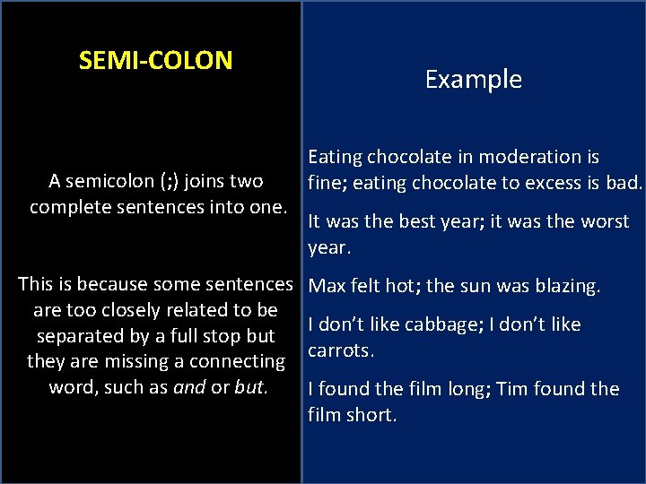 SEMI-COLON A semicolon (; ) joins two complete sentences into one. This is because