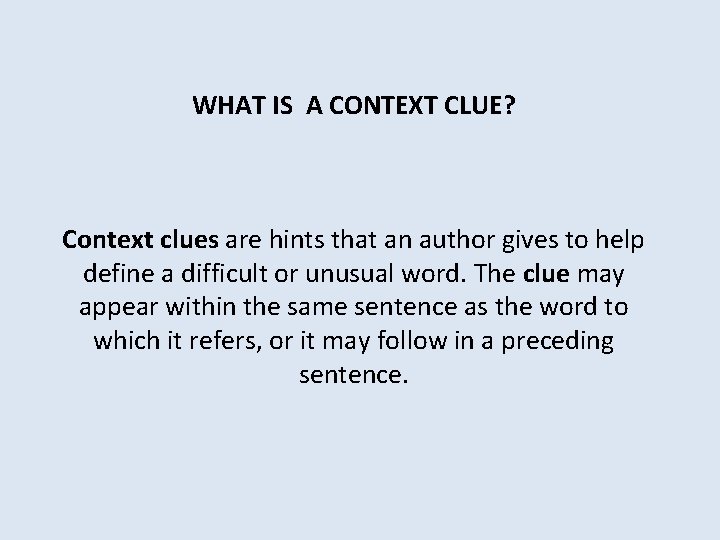WHAT IS A CONTEXT CLUE? Context clues are hints that an author gives to