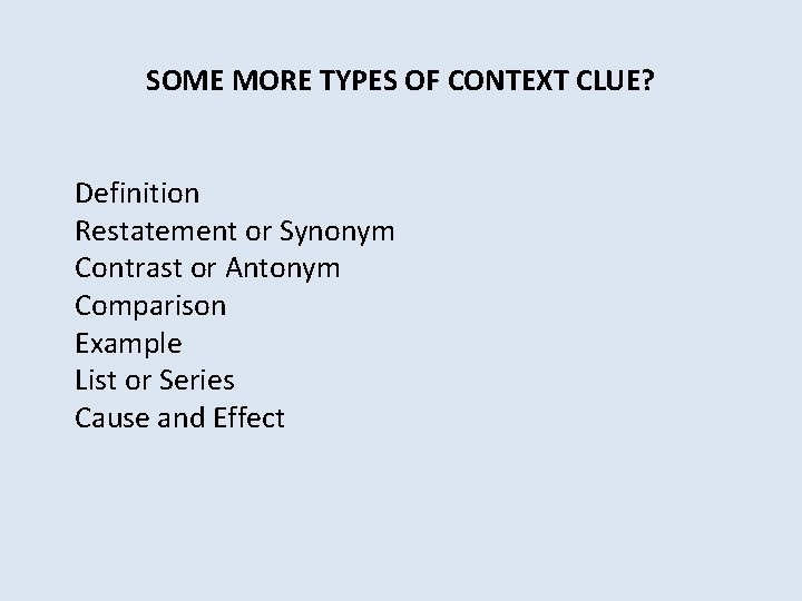  SOME MORE TYPES OF CONTEXT CLUE? Definition Restatement or Synonym Contrast or Antonym