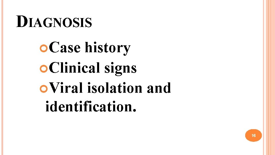 DIAGNOSIS Case history Clinical signs Viral isolation and identification. 16 