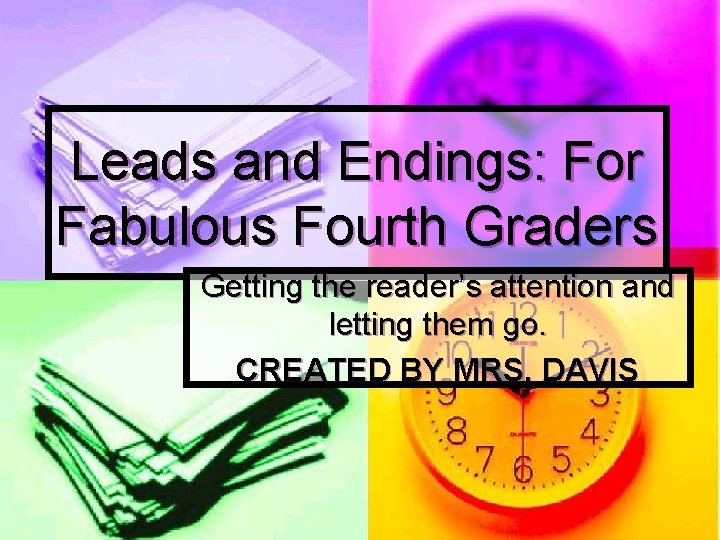 Leads and Endings: For Fabulous Fourth Graders Getting the reader’s attention and letting them