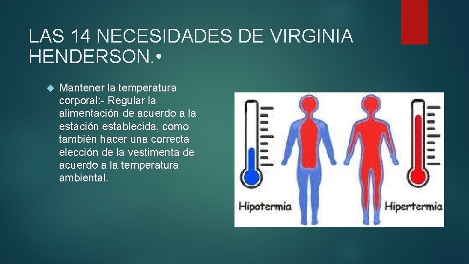 LAS 14 NECESIDADES DE VIRGINIA HENDERSON. • Mantener la temperatura corporal: - Regular la