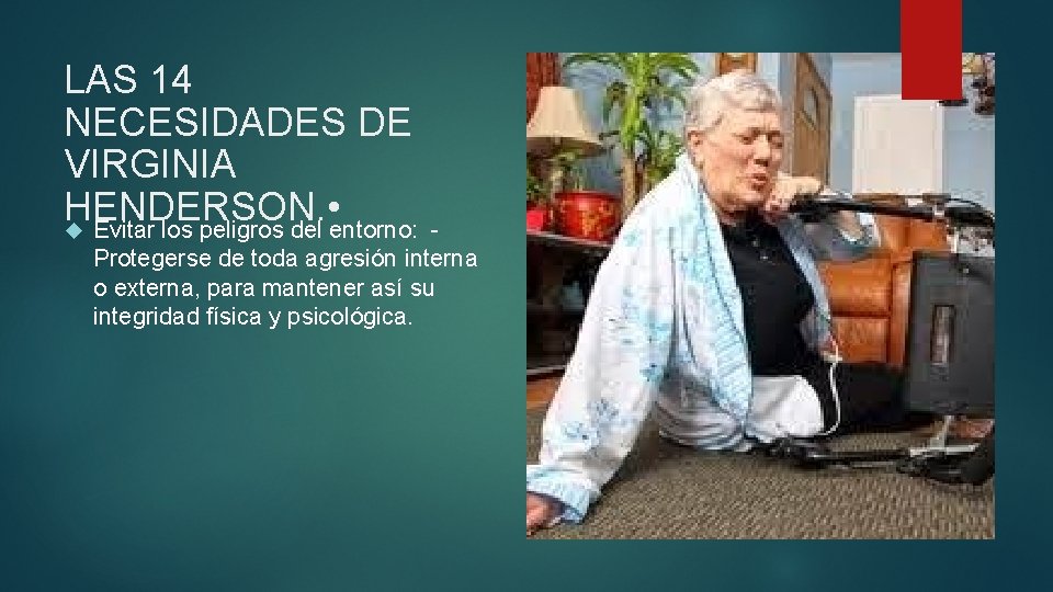 LAS 14 NECESIDADES DE VIRGINIA HENDERSON. • Evitar los peligros del entorno: Protegerse de