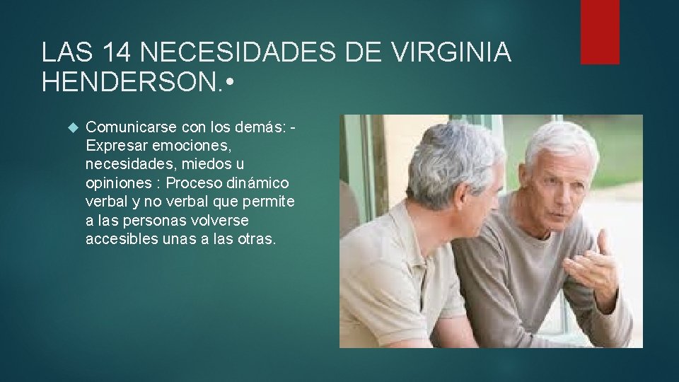 LAS 14 NECESIDADES DE VIRGINIA HENDERSON. • Comunicarse con los demás: Expresar emociones, necesidades,