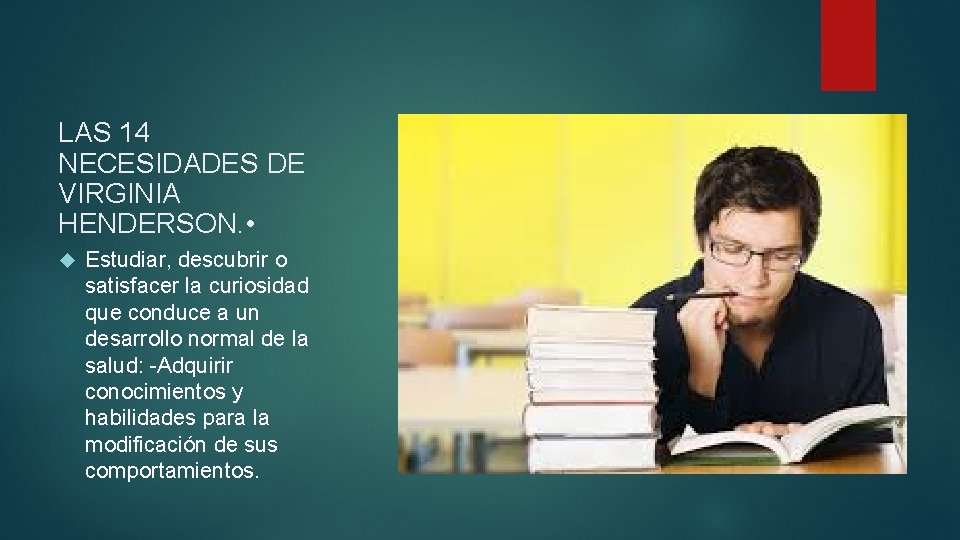 LAS 14 NECESIDADES DE VIRGINIA HENDERSON. • Estudiar, descubrir o satisfacer la curiosidad que