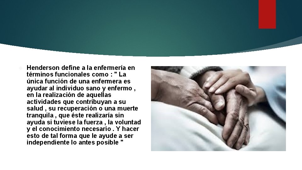  Henderson define a la enfermería en términos funcionales como : " La única