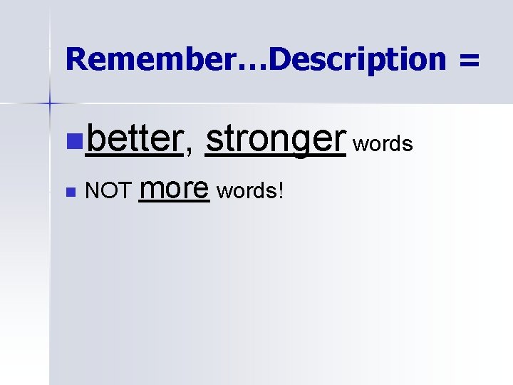 Remember…Description = nbetter, n stronger words NOT more words! 
