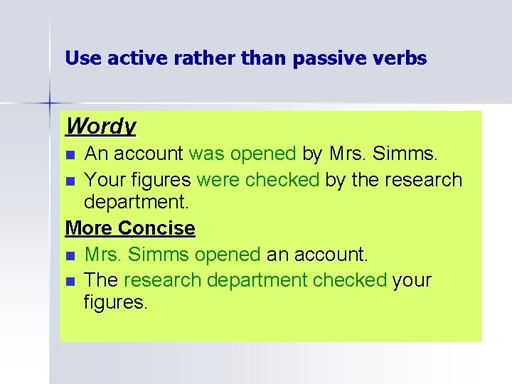 Use active rather than passive verbs Wordy An account was opened by Mrs. Simms.