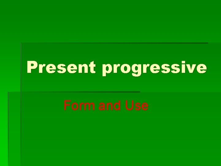 Present progressive Form and Use 