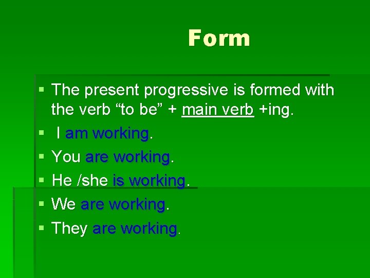 Form § The present progressive is formed with the verb “to be” + main