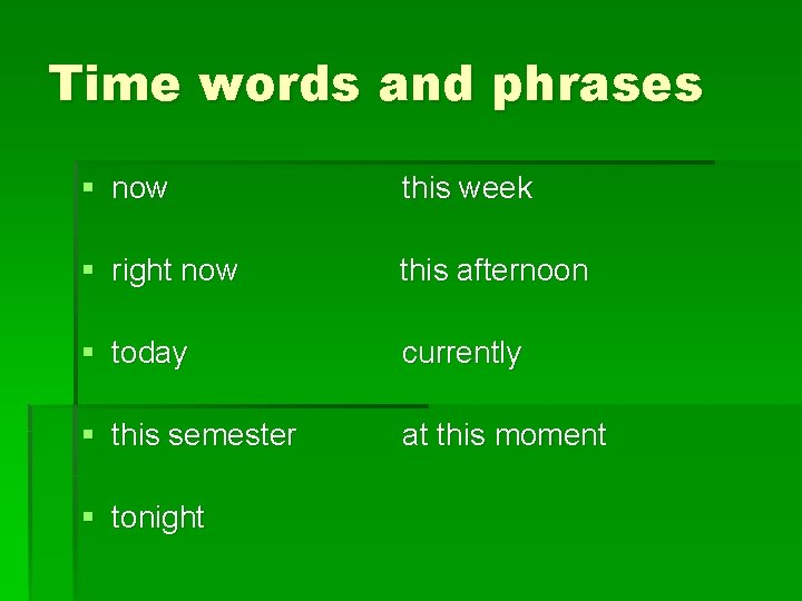 Time words and phrases § now this week § right now this afternoon §