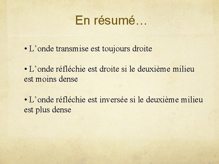 En résumé… • L’onde transmise est toujours droite • L’onde réfléchie est droite si