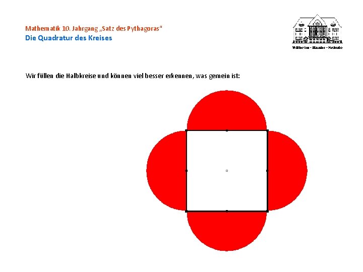 Mathematik 10. Jahrgang „Satz des Pythagoras“ Die Quadratur des Kreises Wir füllen die Halbkreise