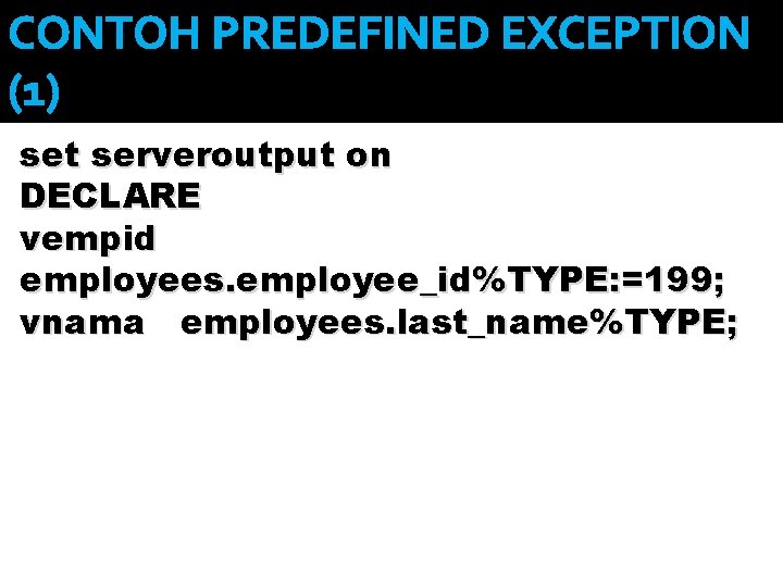 CONTOH PREDEFINED EXCEPTION (1) set serveroutput on DECLARE vempid employees. employee_id%TYPE: =199; vnama employees.