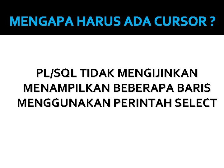 MENGAPA HARUS ADA CURSOR ? PL/SQL TIDAK MENGIJINKAN MENAMPILKAN BEBERAPA BARIS MENGGUNAKAN PERINTAH SELECT