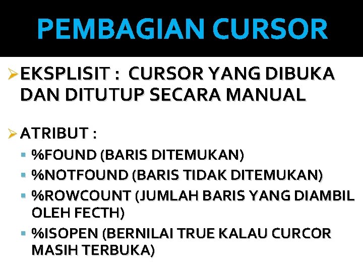 PEMBAGIAN CURSOR ØEKSPLISIT : CURSOR YANG DIBUKA DAN DITUTUP SECARA MANUAL Ø ATRIBUT :