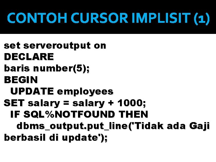 CONTOH CURSOR IMPLISIT (1) set serveroutput on DECLARE baris number(5); BEGIN UPDATE employees SET