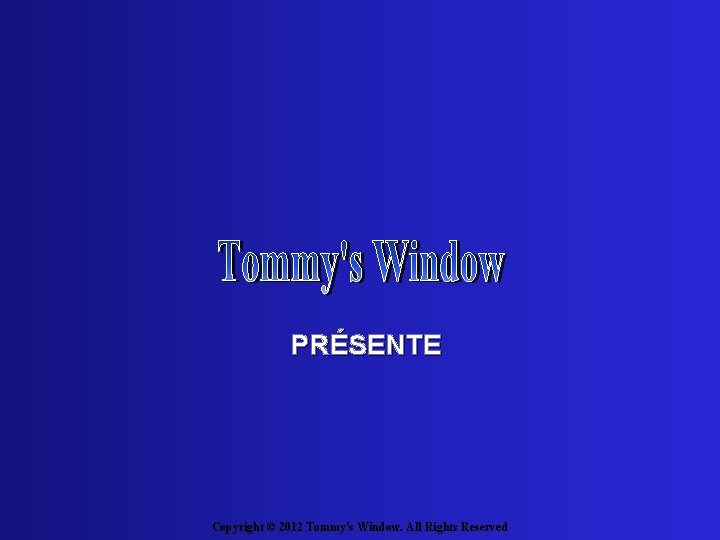 PRÉSENTE Copyright © 2012 Tommy's Window. All Rights Reserved 