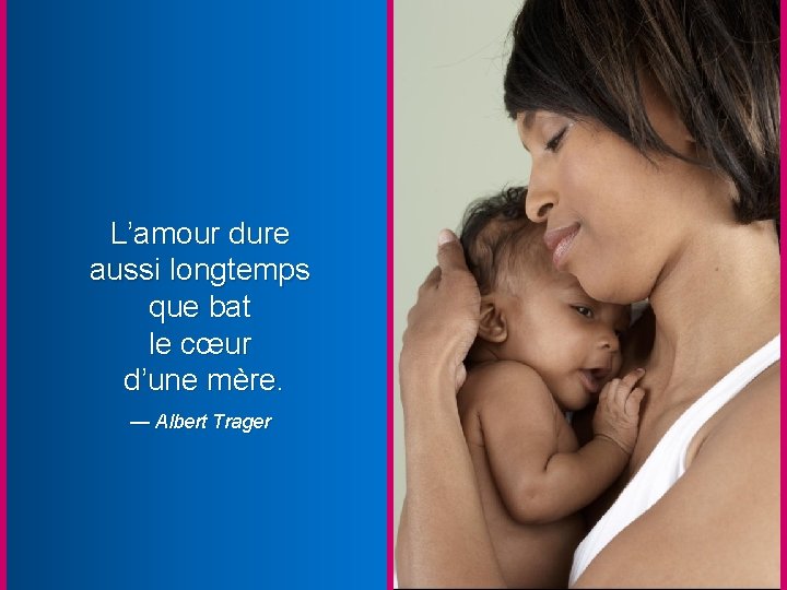 L’amour dure aussi longtemps que bat le cœur d’une mère. — Albert Trager 