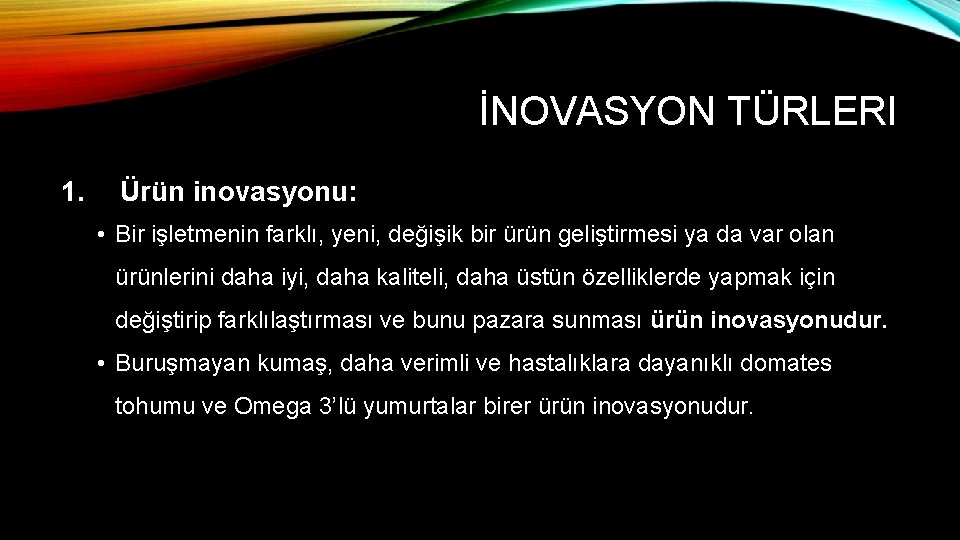 İNOVASYON TÜRLERI 1. Ürün inovasyonu: • Bir işletmenin farklı, yeni, değişik bir ürün geliştirmesi