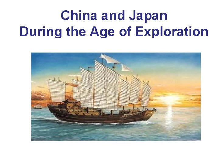China and Japan During the Age of Exploration China and Japan During the Age of Exploration