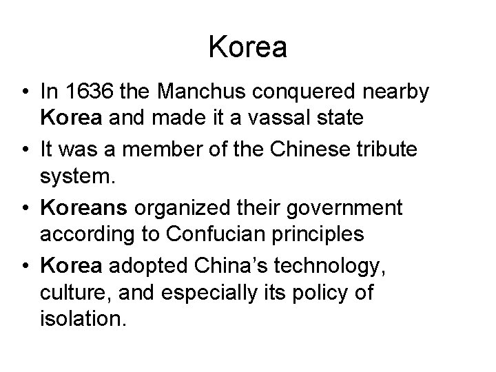 Korea • In 1636 the Manchus conquered nearby Korea and made it a vassal Korea • In 1636 the Manchus conquered nearby Korea and made it a vassal