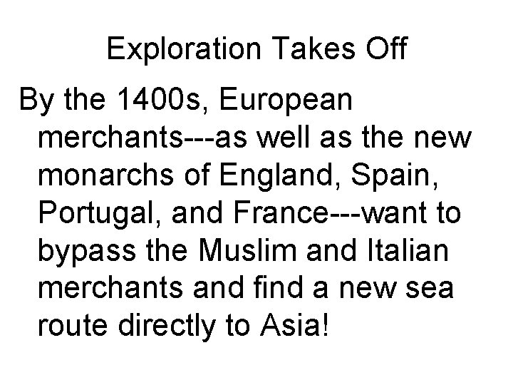 Exploration Takes Off By the 1400 s, European merchants---as well as the new monarchs Exploration Takes Off By the 1400 s, European merchants---as well as the new monarchs