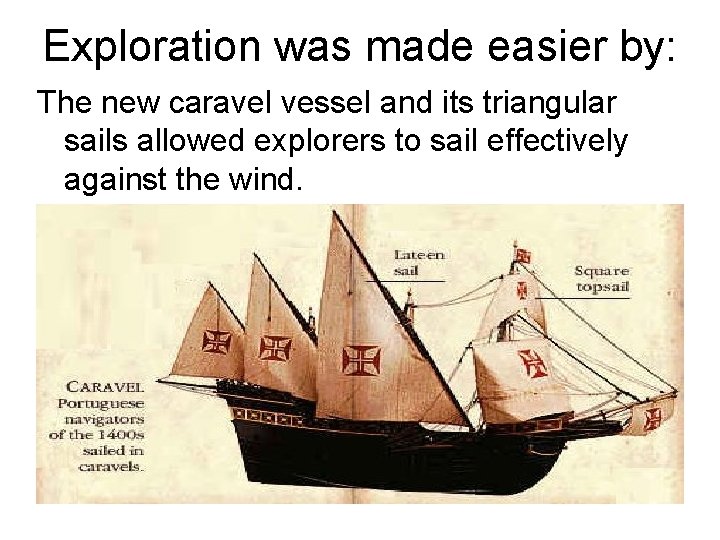 Exploration was made easier by: The new caravel vessel and its triangular sails allowed Exploration was made easier by: The new caravel vessel and its triangular sails allowed