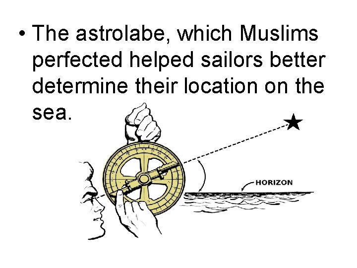 • The astrolabe, which Muslims perfected helped sailors better determine their location on • The astrolabe, which Muslims perfected helped sailors better determine their location on