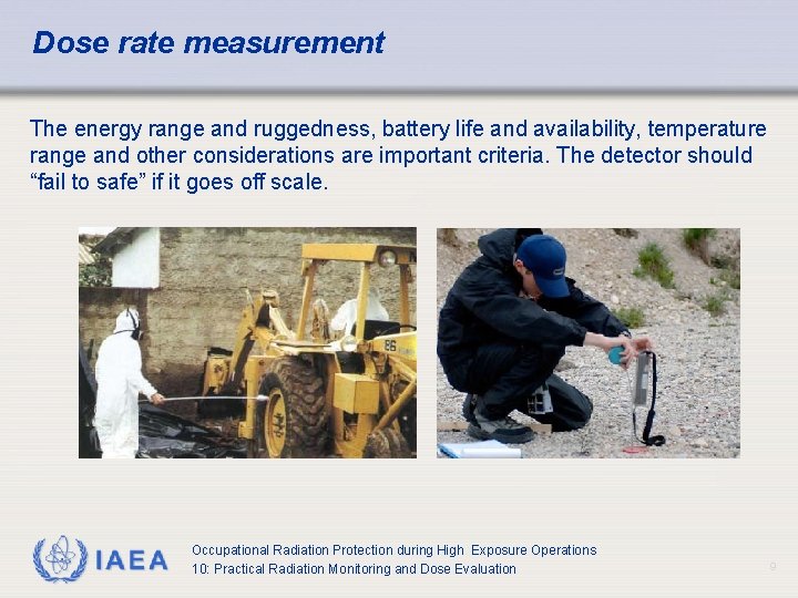 Dose rate measurement The energy range and ruggedness, battery life and availability, temperature range Dose rate measurement The energy range and ruggedness, battery life and availability, temperature range