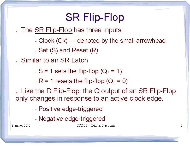 SR Flip-Flop ● ● The SR Flip-Flop has three inputs - Clock (Ck) ---