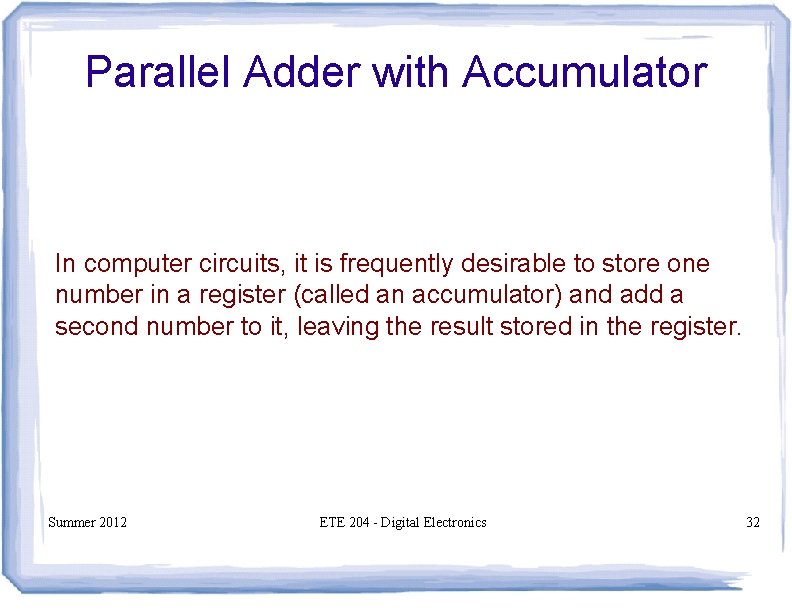 Parallel Adder with Accumulator In computer circuits, it is frequently desirable to store one