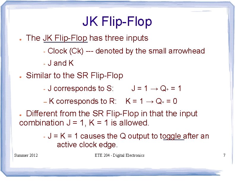 JK Flip-Flop ● ● The JK Flip-Flop has three inputs - Clock (Ck) ---