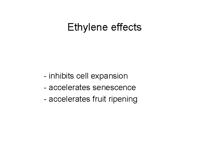 Ethylene effects - inhibits cell expansion - accelerates senescence - accelerates fruit ripening 