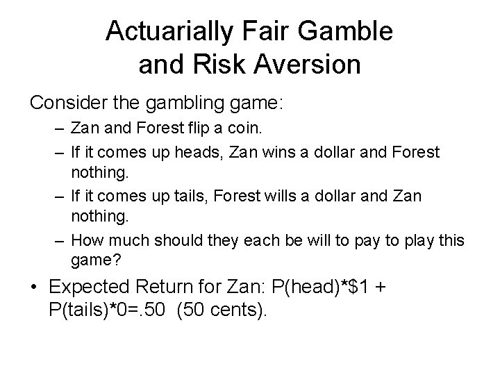 Actuarially Fair Gamble and Risk Aversion Consider the gambling game: – Zan and Forest