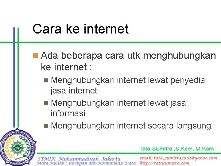 Cara ke internet n Ada beberapa cara utk menghubungkan ke internet : n Menghubungkan